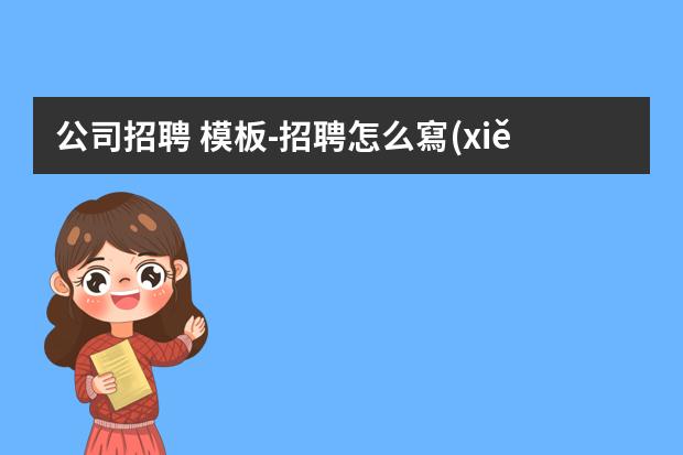 公司招聘 模板-招聘怎么寫(xiě)模板